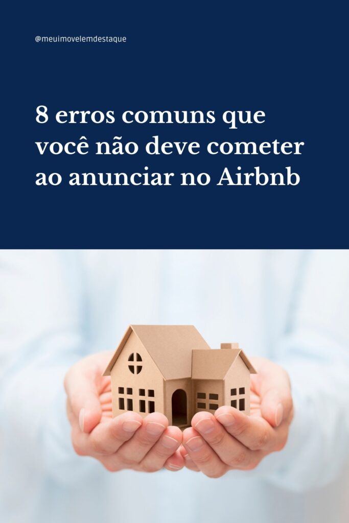 Mãos segurando uma casa em miniatura, simbolizando o cuidado e a atenção necessários ao anunciar imóveis no Airbnb. Acima, o texto diz: 8 erros comuns que você não deve cometer ao anunciar no Airbnb.